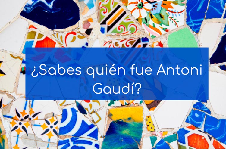 Sabes quién fue Antoni Gaudí?